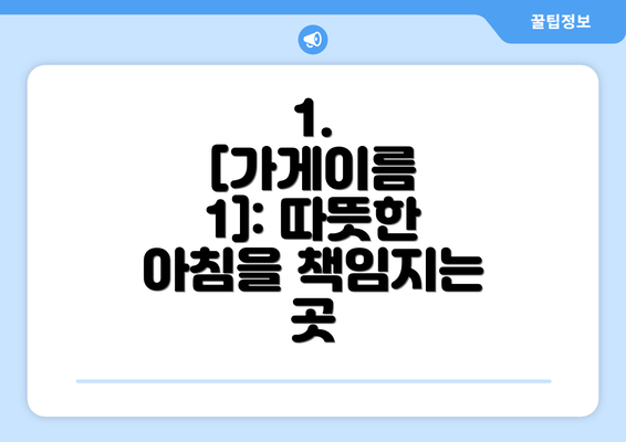 1.  [가게이름 1]: 따뜻한 아침을 책임지는 곳