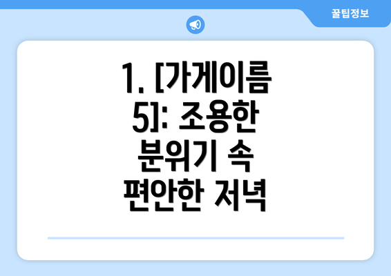 1. [가게이름 5]: 조용한 분위기 속 편안한 저녁