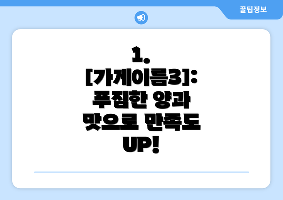 1. [가게이름3]:  푸짐한 양과 맛으로 만족도 UP!