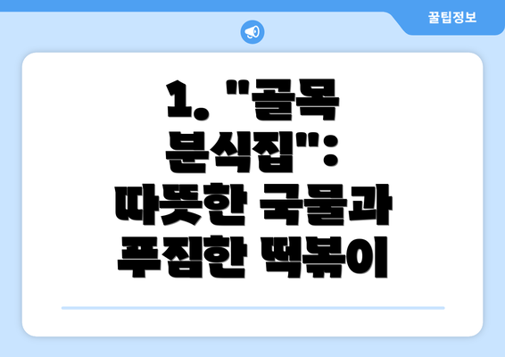 1. "골목 분식집":  따뜻한 국물과 푸짐한 떡볶이