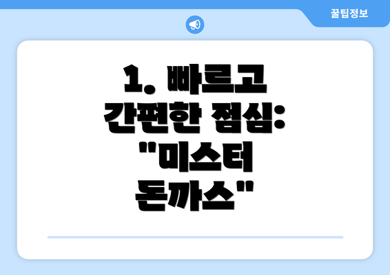 1. 빠르고 간편한 점심: "미스터 돈까스"