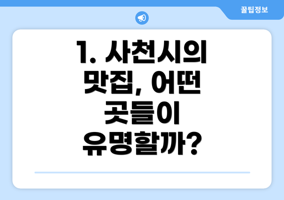 1. 사천시의 맛집, 어떤 곳들이 유명할까?