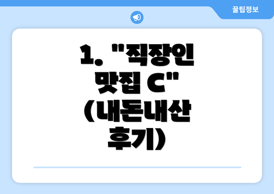 1. "직장인 맛집 C" (내돈내산 후기)