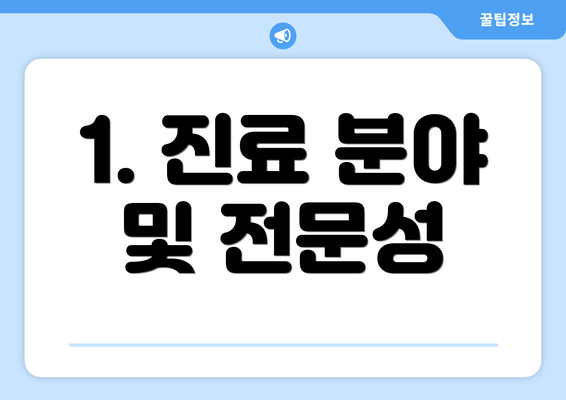 1. 진료 분야 및 전문성