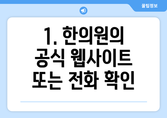 1. 한의원의 공식 웹사이트 또는 전화 확인