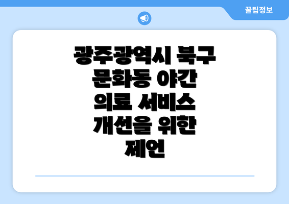 광주광역시 북구 문화동 야간 의료 서비스 개선을 위한 제언