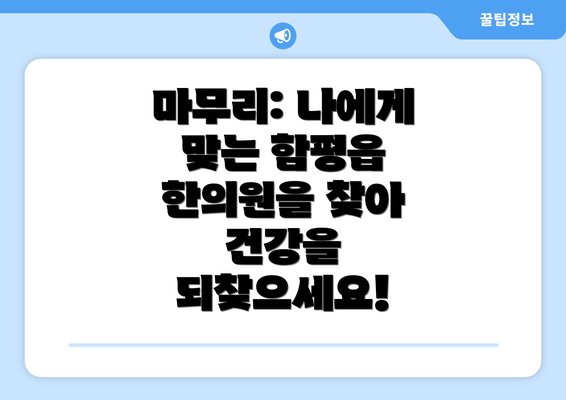 마무리: 나에게 맞는 함평읍 한의원을 찾아 건강을 되찾으세요!