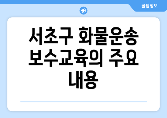 서초구 화물운송 보수교육의 주요 내용