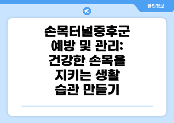 손목터널증후군 예방 및 관리: 건강한 손목을 지키는 생활 습관 만들기