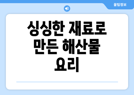 싱싱한 재료로 만든 해산물 요리