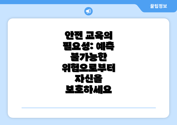 안전 교육의 필요성: 예측 불가능한 위험으로부터 자신을 보호하세요