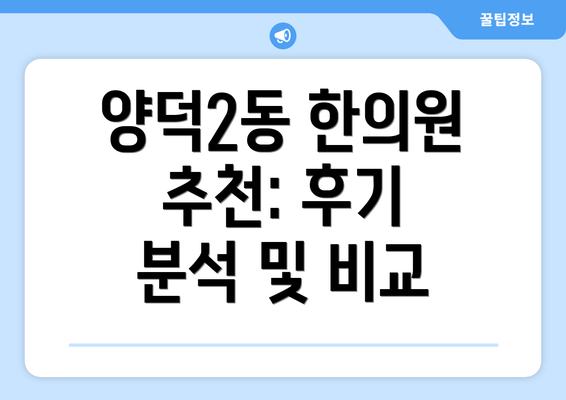 양덕2동 한의원 추천: 후기 분석 및 비교