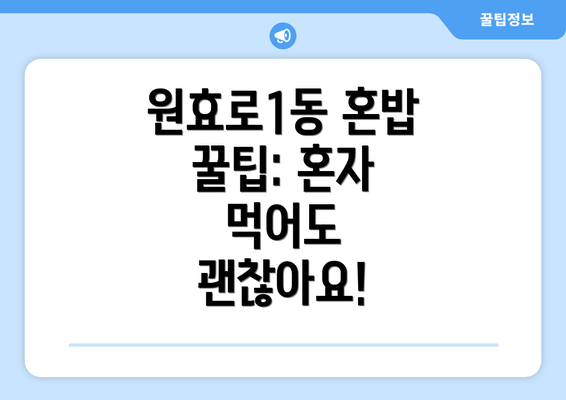 원효로1동 혼밥 꿀팁: 혼자 먹어도 괜찮아요!