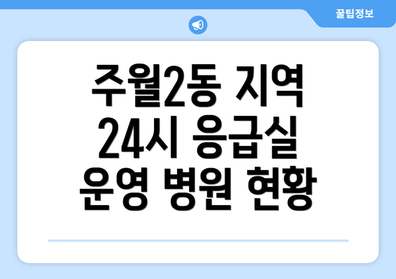 주월2동 지역 24시 응급실 운영 병원 현황