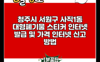 청주시 서원구 사직1동 대형폐기물 스티커 인터넷 발급 및 가격 인터넷 신고 방법