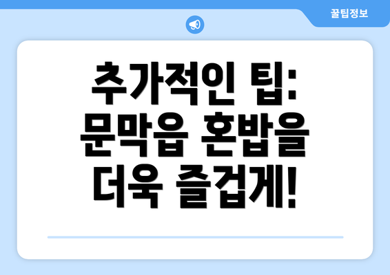 추가적인 팁: 문막읍 혼밥을 더욱 즐겁게!